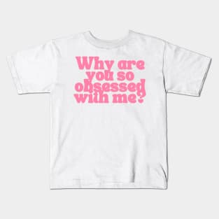 Why Are You So Obsessed With Me? Kids T-Shirt